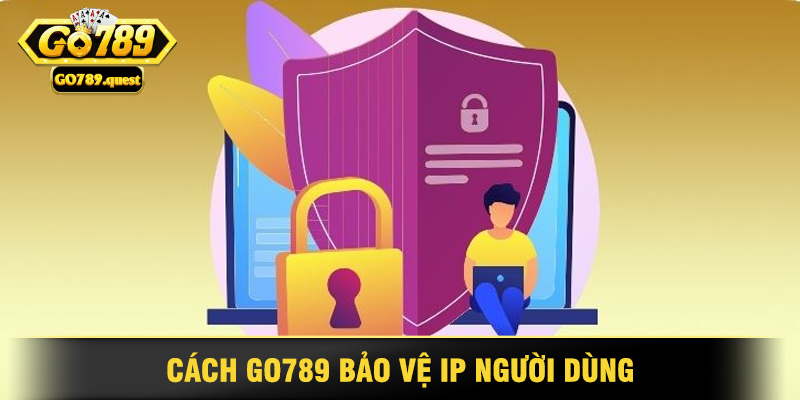 Chính sách bảo mật Go789 bảo vệ thông tin người dùng 3 Cách Go789 Bảo Vệ IP Người Dùng