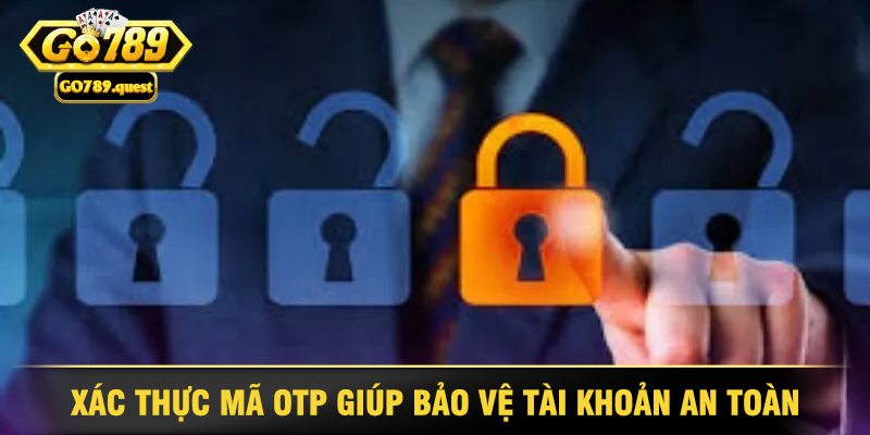 Chính sách bảo mật Go789 bảo vệ thông tin người dùng 5 Xác Thực Mã OTP Giúp Bảo Vệ Tài Khoản An Toàn