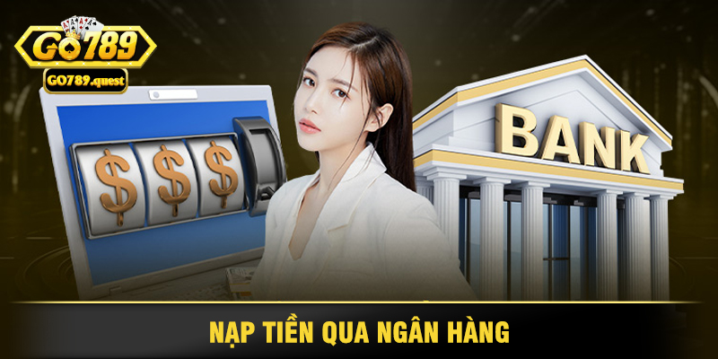 Hướng Dẫn Nạp Tiền Go789 Nhanh Chóng Trong Vài Bước 4 Nạp Tiền Qua Ngân Hàng